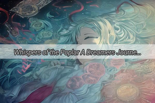 Whispers of the Poplar A Dreamers Journey Through Time and Memory